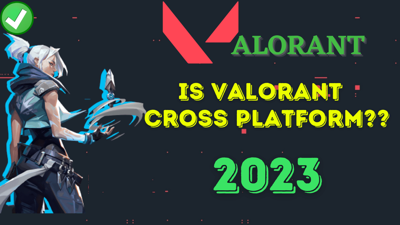 Is Valorant Cross-Platform Crossplay, Cross-region? – GUIDE